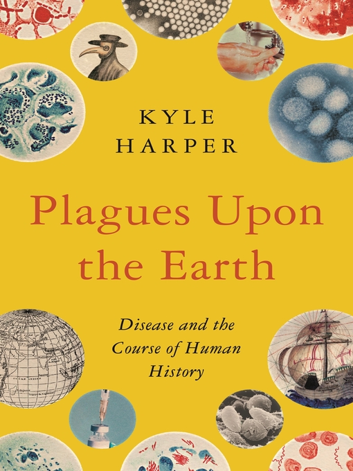 Title details for Plagues upon the Earth: Disease and the Course of Human History by Kyle Harper - Available